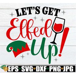 let's get elfed up. funny christmas party invitation png svg. funny christmas shirt svg. elfed up svg, funny christmas s