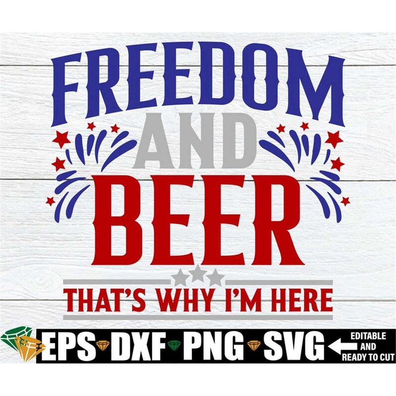MR-198202385020-freedom-and-beer-thats-why-im-here-4th-of-july-svg-image-1.jpg