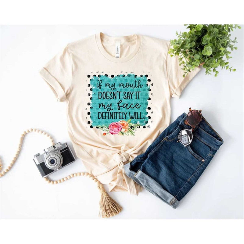 MR-198202391051-if-my-mouth-doesnt-say-it-my-face-definitely-will-shirts-image-1.jpg