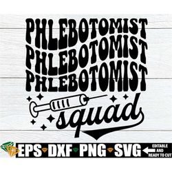 phlebotomist squad, gift for phlebotomist svg, matching phlebotomist shirts svg, phlebotomy squad svg, phlebotomy svg, p
