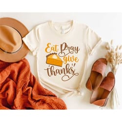 eat pray give thanks shirt, thanksgiving shirt fall clothing, fall shirt, cute thanksgiving tee, thankful blessed grate