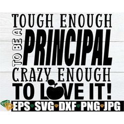tough enough to be a principal crazy enough to love it, principal appreciation svg, gift for principal, love being a pri