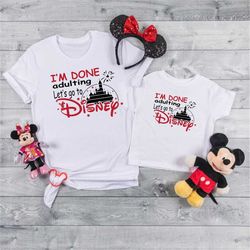 i'm done adulting shirt, disney custom shirt, disney trip shirt, disneyland shirt, disney trip shirts, disney vacation s