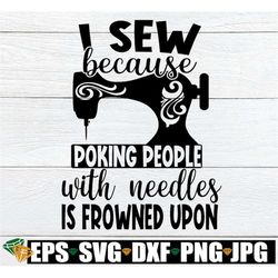 i sew because poking people with needles is frowned upon. funny sewing svg. sewing is my therapy. sewing machine svg.cra