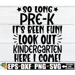so long pre-k it's been fun watch out kindergarten here i come, pre-k graduation shirt svg, pre-k graduate svg, preschoo