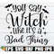 MR-1982023113051-you-say-witch-like-its-a-bad-thing-funny-witch-saying-image-1.jpg
