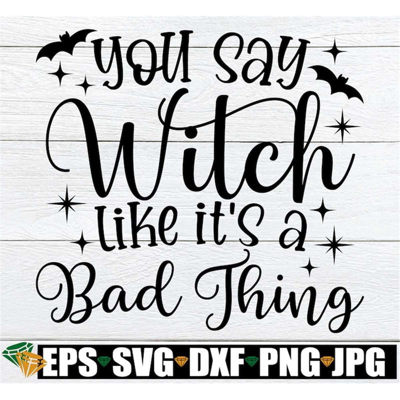 MR-1982023113051-you-say-witch-like-its-a-bad-thing-funny-witch-saying-image-1.jpg