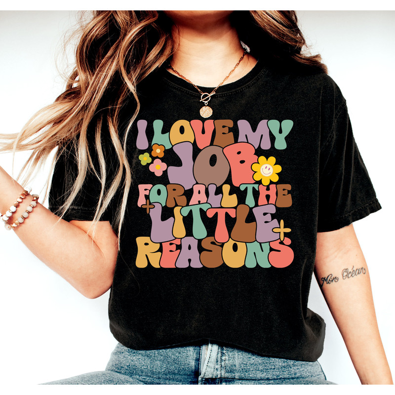 I Love My Job For All The Little Reasons Shirt, Teacher Shirts, Back To School Shirt, Teacher Gift T-Shirt, Kindergarten Teacher T-Shirt - 2.jpg