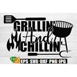 Grillin' And Chillin'. Grill Svg. Grilling Gift Cut File. Cut File For Grill Lovers. Grill Lover. Cut File. Grilling Svg