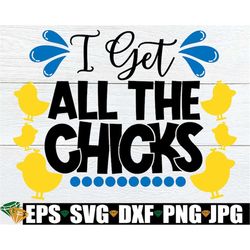 I Get All The Chicks, Easter svg, Cute Easter SVG, Kids Easter svg, Cute kids Easter shirt svg, Cut File, Printable Imag