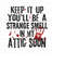 MR-198202315645-keep-it-up-youll-be-a-strange-smell-in-my-attic-soon-svg-image-1.jpg