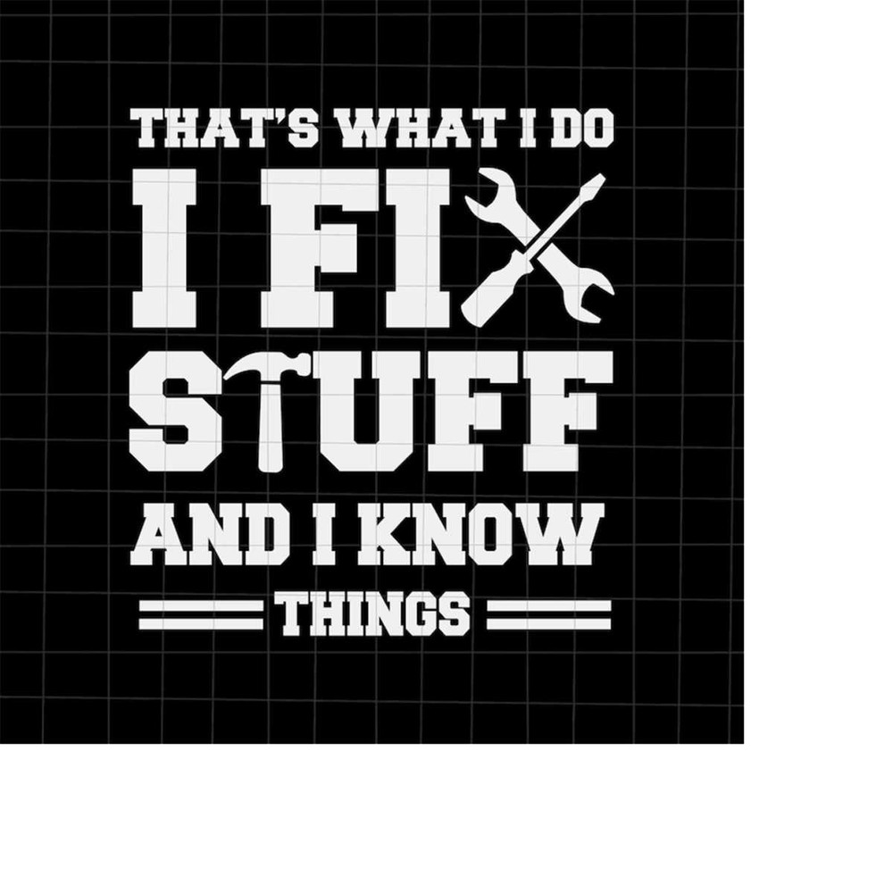 MR-198202315858-thats-what-i-do-i-fix-stuff-and-i-know-things-svg-funny-image-1.jpg