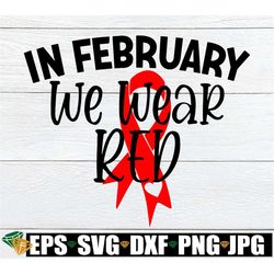 in february we wear red, heart disease awareness svg, red ribbon svg, heart disease awareness svg, heart disease month s