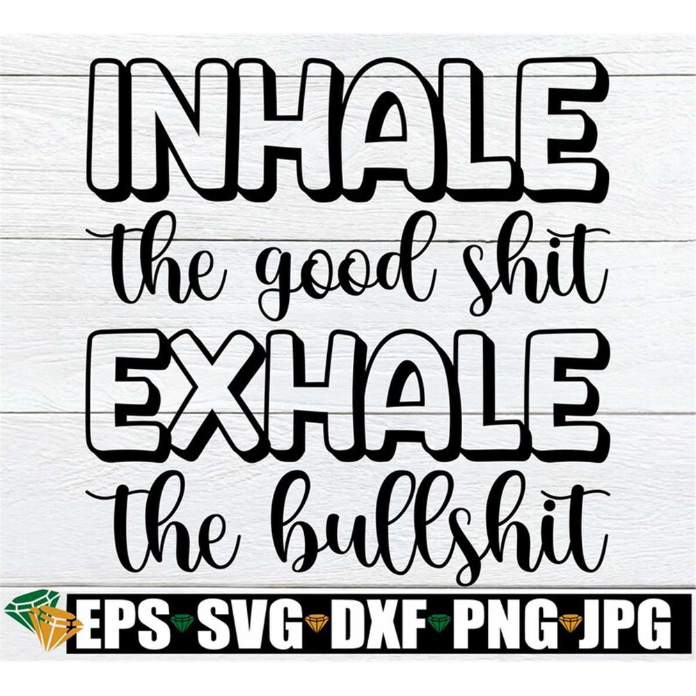 MR-1982023152418-inhale-the-good-shit-exhale-the-bullshit-svg-bullshit-svg-image-1.jpg