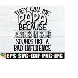 they call me papa because partner in crime sounds like a bad influence, papa svg, papa father's day svg, father's day sv