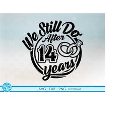 14, 14th anniversary svg cricut wedding  anniversary gift 14th anniversary svg, png, dxf clipart files. we still do 14th