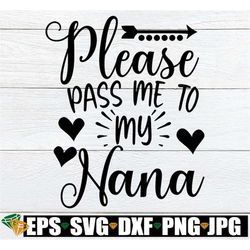 Please Pass Me To My Nana, First Thanksgiving With My Nana, New Baby svg, New Nana Announcement svg, I Love My Nana, I W