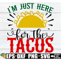 i'm just here for the tacos, cinco de mayo svg, funny cinco de mayo svg, cinco de mayo shirt svg, kids cinco de mayo svg