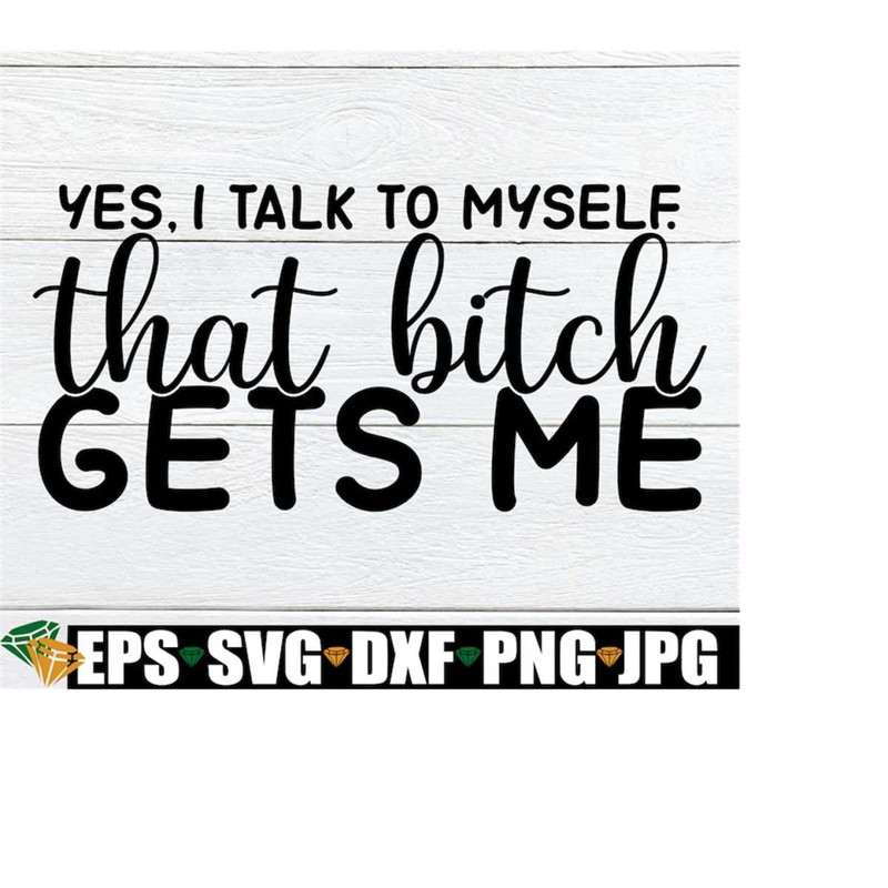 MR-198202317333-yes-i-talk-to-myself-that-bitch-gets-me-funny-svg-funny-image-1.jpg