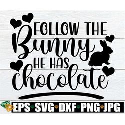 follow the bunny he has chocolate, funny easter svg, easter svg, kids easter svg, girls easter svg, funny kids easter, b