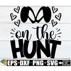 on the hunt, girls easter egg hunt shirt svg, girls easter bucket decal svg,girls easter svg,kids easter shirt svg,easte