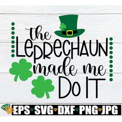 The Leprechaun Made Me Do It. Cute St. Patrick's Day, Funny St. Patricks Day, Digital Download, Cut File, Printable Imag