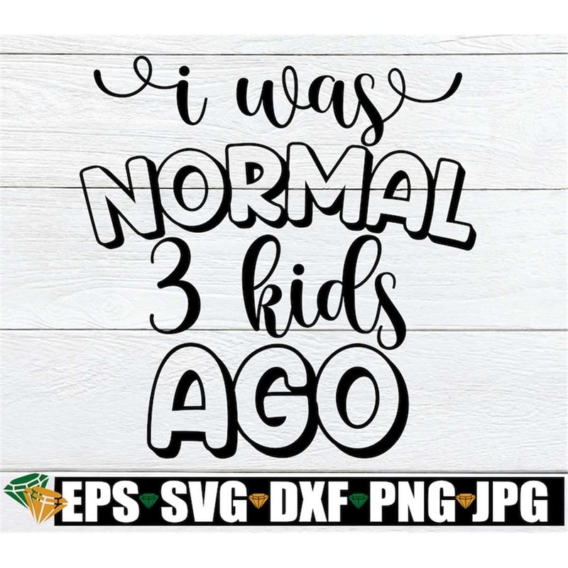 MR-198202318037-i-was-normal-3-kids-ago-cute-mothers-day-svg-image-1.jpg