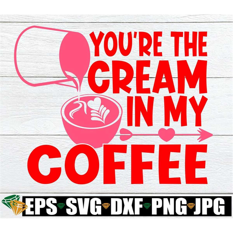 MR-198202318331-youre-the-cream-in-my-coffee-valentines-day-svg-image-1.jpg