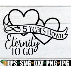 5 years down eternity to go, 5 year anniversary, 5th anniversary, married 5 years, anniversary svg, cute anniversary svg