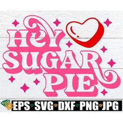 hey sugar pie, valentine's day svg, kids valentine's day, valentine's svg, valentine's day saying svg, cute valentine's