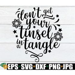 don't get your tinsel in a tangle, funny christmas shirt svg, funny christmas svg, christmas svg, funny holiday svg,chri