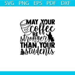 may your coffee be stronger than your students svg, christmas svg