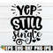 MR-1982023185943-yep-still-single-funny-valentines-day-svg-funny-image-1.jpg