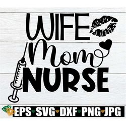wife, mom, nurse, mommy nurse, nurse mom, nurse wife, svg, cut file, printable image, iron on, commercial use, nurse wif