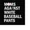 MR-1982023191532-moms-against-white-baseball-pants-svg-baseball-mom-svg-love-image-1.jpg