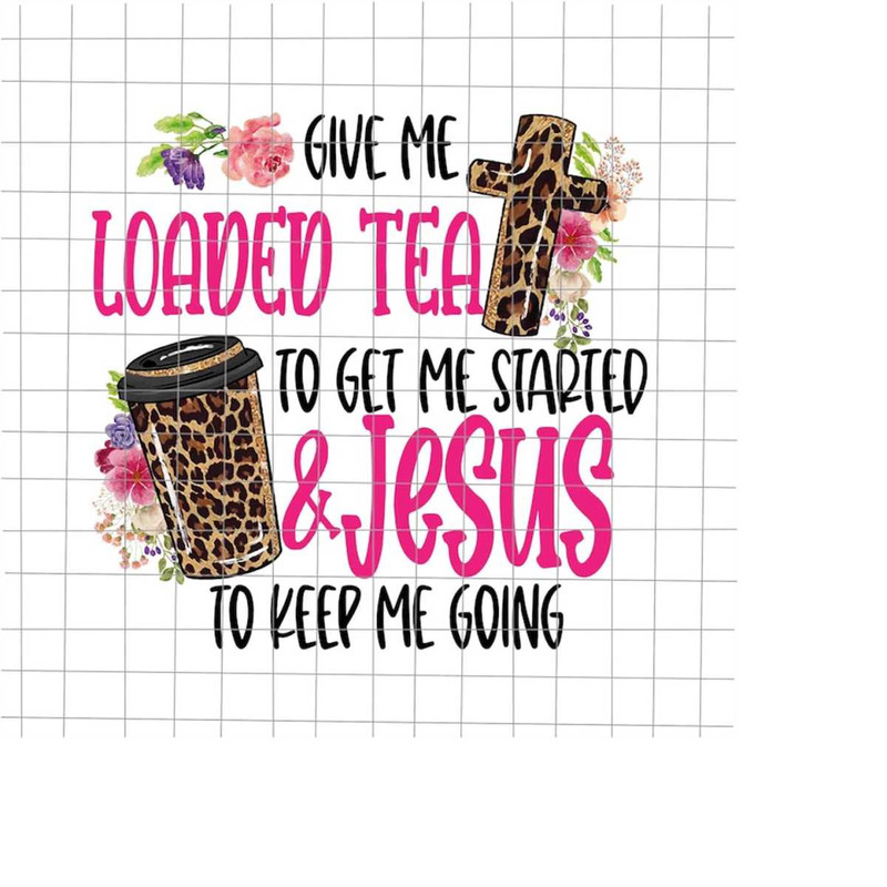 MR-1982023194531-give-me-loaded-tea-to-get-me-started-jesus-to-keep-me-going-image-1.jpg