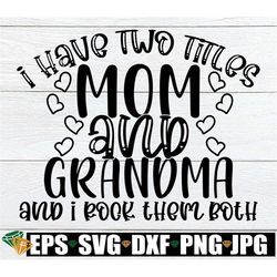 i have two titles mom and grandma and i rock them both, mother's day svg, cute mother's day svg, mom svg, grandma svg, c