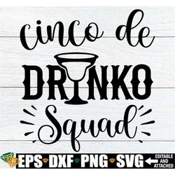 cinco de drinko squad, cinco de mayo svg, matching cinco de mayo shirts svg, cinco de drinko svg, cinco de mayo shirt sv