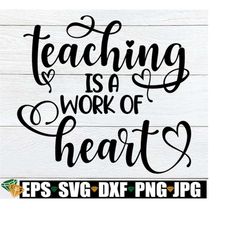 teaching is a work of heart, teacher appreciation svg, teacher quote svg, teacher shirt svg, gift for teacher svg, back