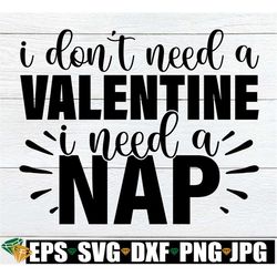 i don't need a valentine i need a nap, funny anti valentine's day svg, funny valentine's day svg, funny kids valentine's