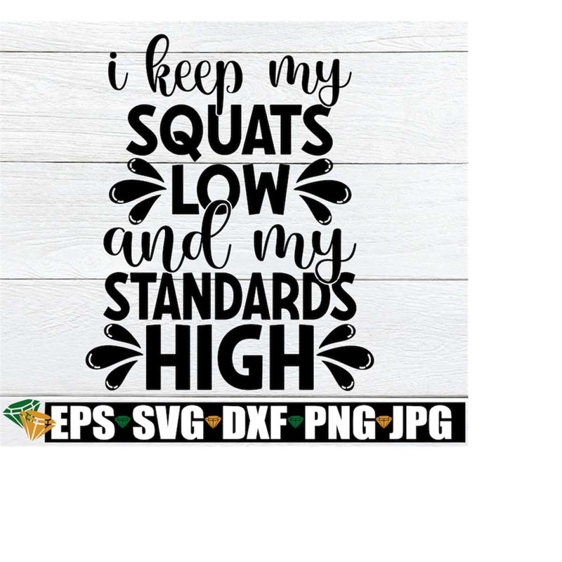 MR-1982023203443-i-keep-my-squats-low-and-my-standards-high-low-squats-high-image-1.jpg