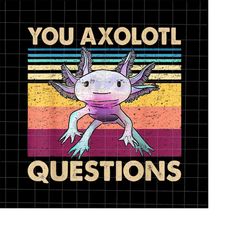 You Axolotl Questions Png, Retro Axolotl Funny Png, Love Axolotl Png, Axolotl Quote Design Png