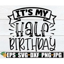 it's my half birthday, half birthday svg, 6 month birthday svg, half birthday sublimation, it's my half birthday svg, 6