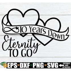 10 years down eternity to go, 10 year anniversary, 10th anniversary, married 10 years, anniversary svg, cute anniversary