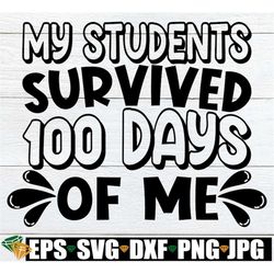 my students survived 100 days of me, teacher 100th day svg, teacher 100th day of school shirt svg, 100th day of school c