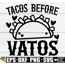 tacos before vatos, cinco de mayo shirt svg, funny valentines day shirt svg, funny cinco de mayo shirt svg, anti valenti