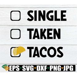 Single, Taken, Tacos, In love with tacos, Valentine's Day, Funny Valentine's Day, Taco lover, Cut File, Iron On, SVG, Pr