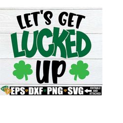 let's get lucked up, funny st. patrick's day svg, st. patrick's day shirt svg, st. patrick's day svg, digital download,