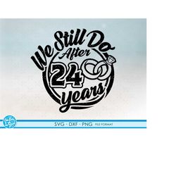 24, 24th anniversary svg cricut wedding  anniversary gift 24th anniversary svg, png, dxf clipart files. we still do 24th