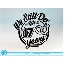 17, 17th anniversary svg cricut wedding  anniversary gift 17th anniversary svg, png, dxf clipart files. we still do 17th